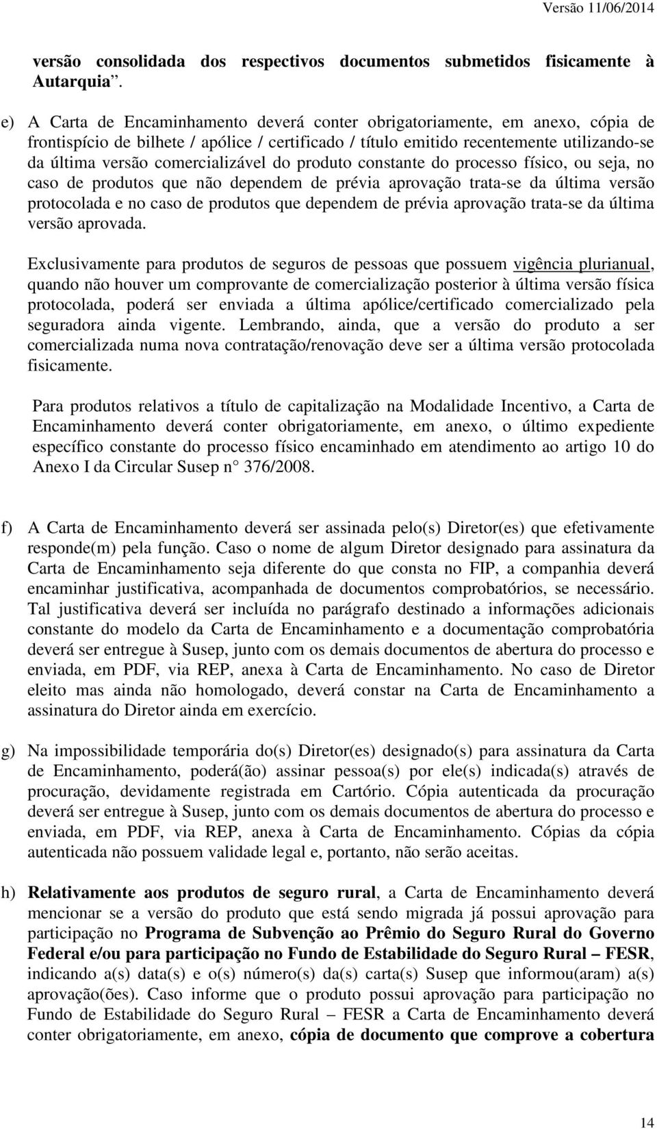 comercializável do produto constante do processo físico, ou seja, no caso de produtos que não dependem de prévia aprovação trata-se da última versão protocolada e no caso de produtos que dependem de