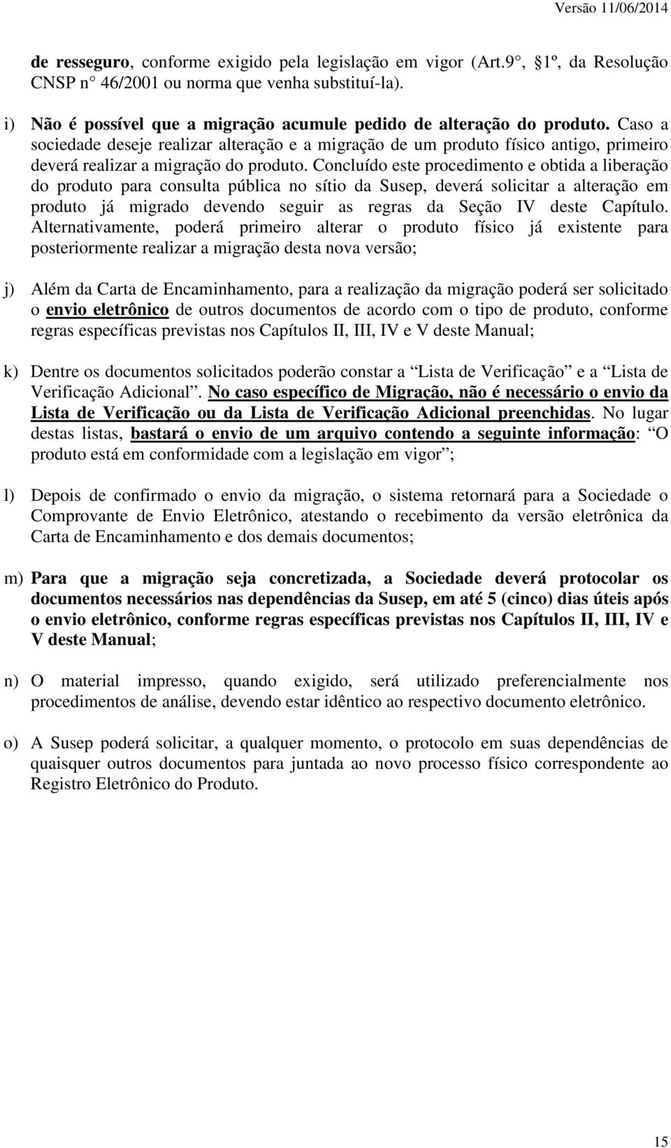 Caso a sociedade deseje realizar alteração e a migração de um produto físico antigo, primeiro deverá realizar a migração do produto.