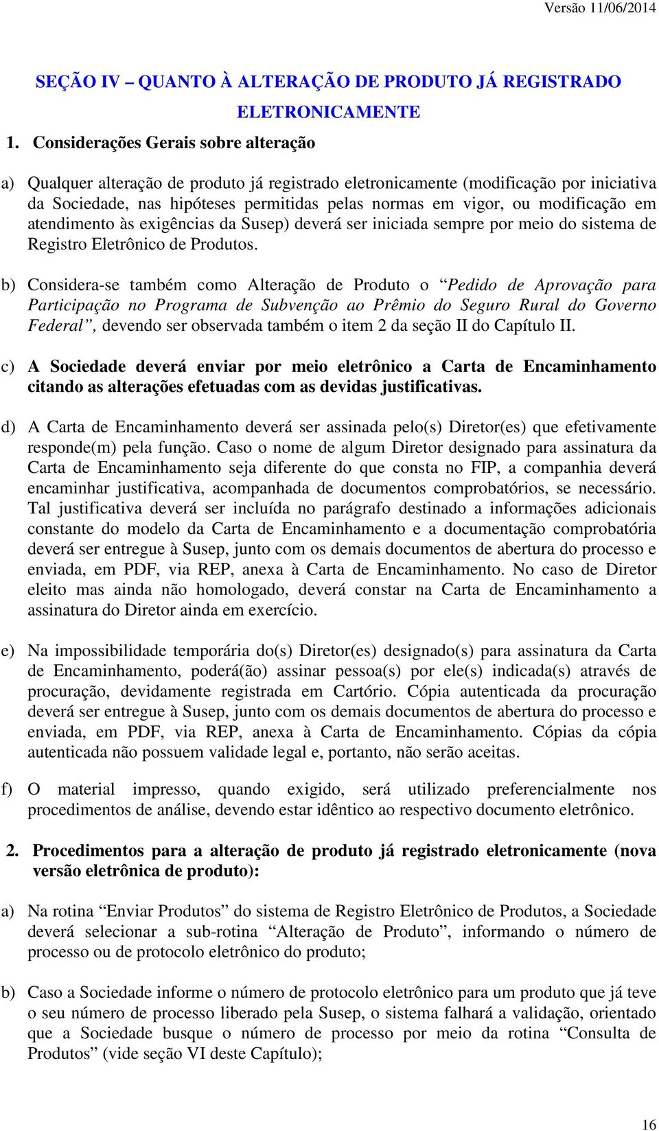 vigor, ou modificação em atendimento às exigências da Susep) deverá ser iniciada sempre por meio do sistema de Registro Eletrônico de Produtos.