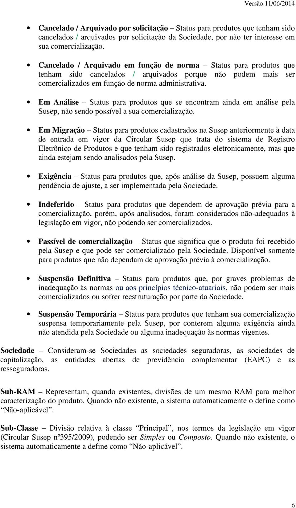 Em Análise Status para produtos que se encontram ainda em análise pela Susep, não sendo possível a sua comercialização.