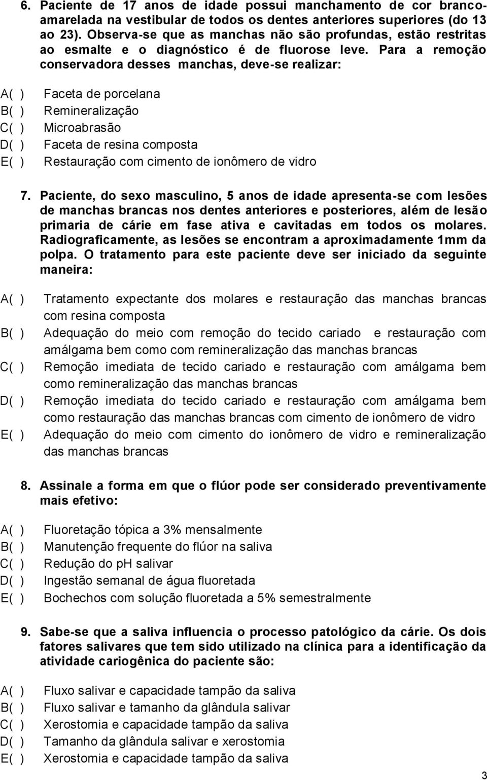 Para a remoção conservadora desses manchas, deve-se realizar: A( ) Faceta de porcelana B( ) Remineralização C( ) Microabrasão D( ) Faceta de resina composta E( ) Restauração com cimento de ionômero