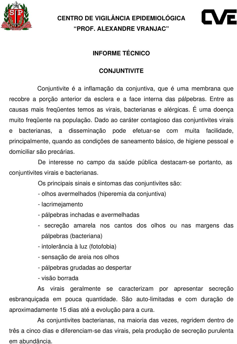 Entre as causas mais freqüentes temos as virais, bacterianas e alérgicas. É uma doença muito freqüente na população.