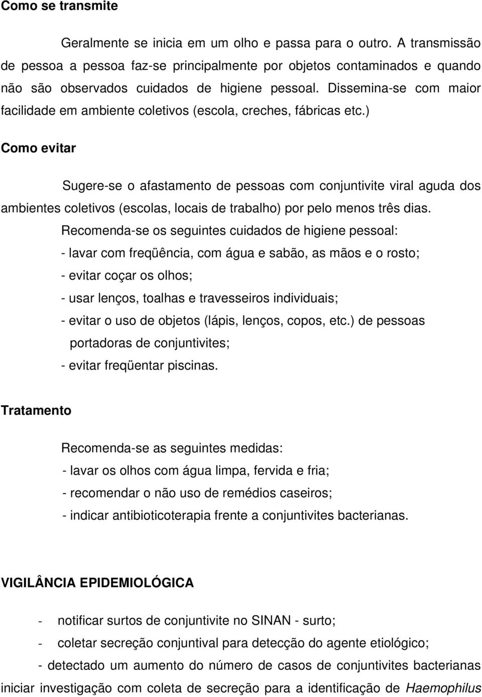 Dissemina-se com maior facilidade em ambiente coletivos (escola, creches, fábricas etc.