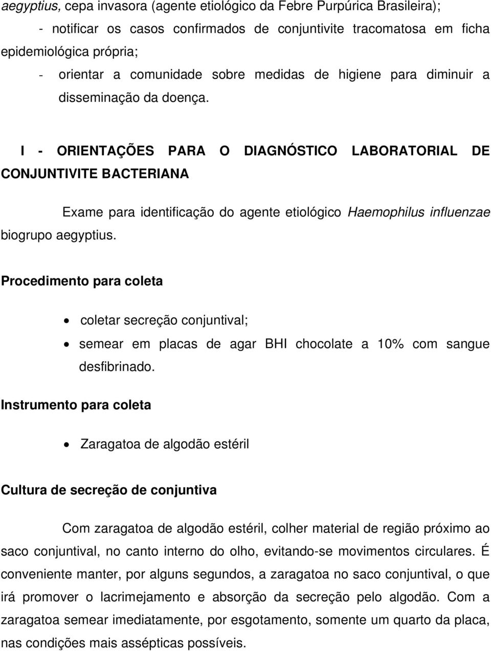 Exame para identificação do agente etiológico Haemophilus influenzae Procedimento para coleta coletar secreção conjuntival; semear em placas de agar BHI chocolate a 10% com sangue desfibrinado.