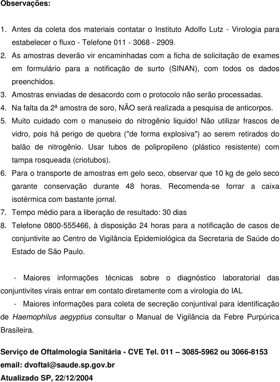 Amostras enviadas de desacordo com o protocolo não serão processadas. 4. Na falta da 2ª amostra de soro, NÃO será realizada a pesquisa de anticorpos. 5.