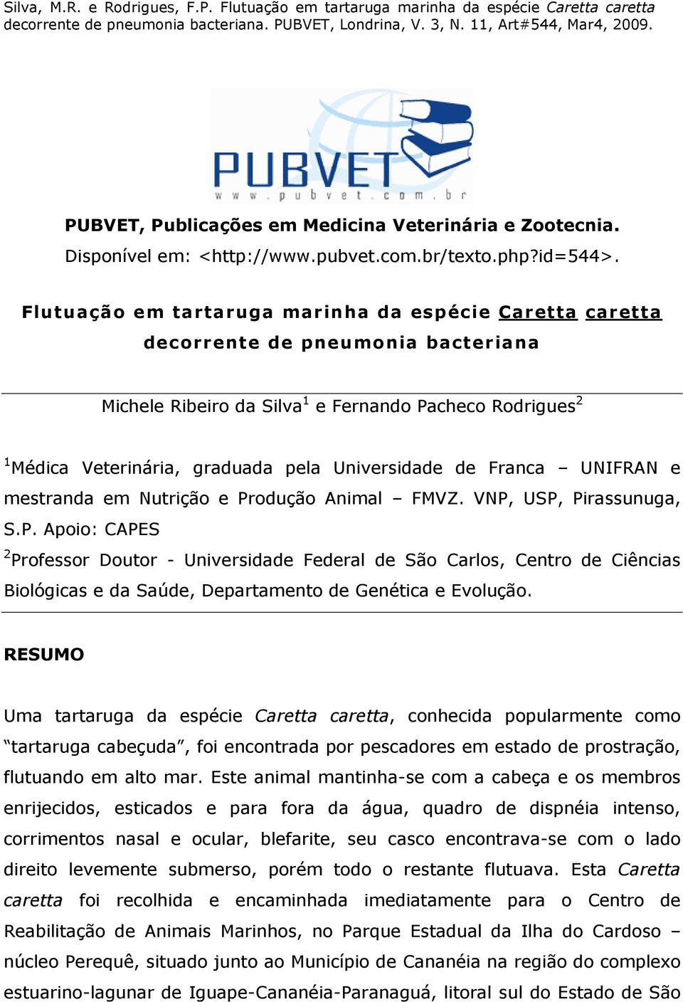 de Franca UNIFRAN e mestranda em Nutrição e Produção Animal FMVZ. VNP, USP, Pirassunuga, S.P. Apoio: CAPES 2 Professor Doutor - Universidade Federal de São Carlos, Centro de Ciências Biológicas e da Saúde, Departamento de Genética e Evolução.