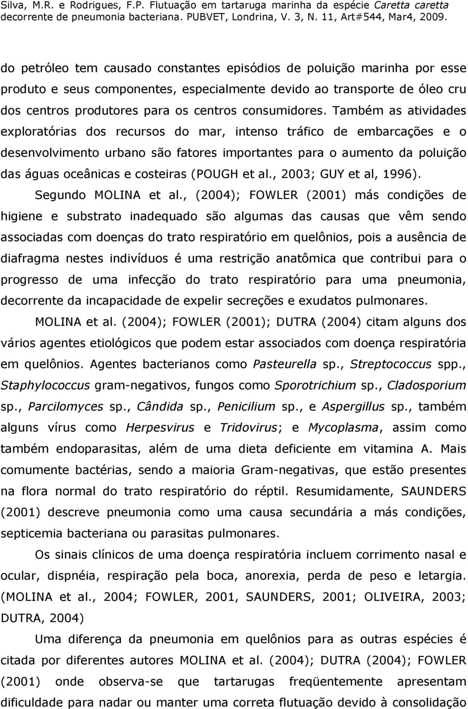 Também as atividades exploratórias dos recursos do mar, intenso tráfico de embarcações e o desenvolvimento urbano são fatores importantes para o aumento da poluição das águas oceânicas e costeiras