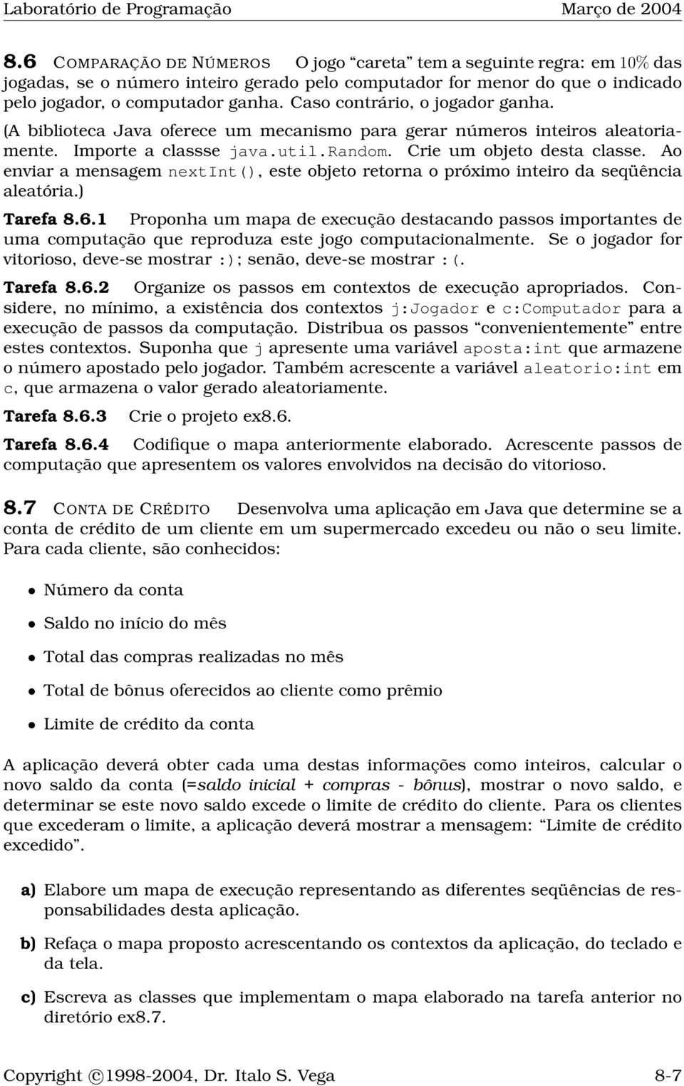 Ao enviar a mensagem nextint(), este objeto retorna o próximo inteiro da seqüência aleatória.) Tarefa 8.6.