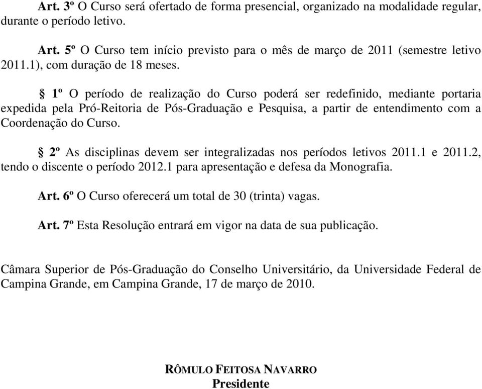 1º O período de realização do Curso poderá ser redefinido, mediante portaria expedida pela Pró-Reitoria de Pós-Graduação e Pesquisa, a partir de entendimento com a Coordenação do Curso.