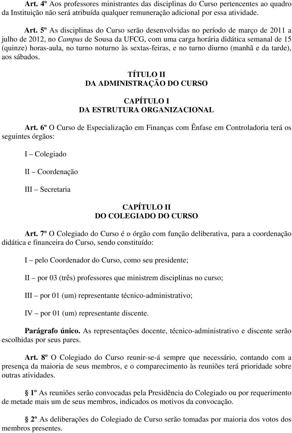 noturno às sextas-feiras, e no turno diurno (manhã e da tarde), aos sábados. TÍTULO II DA ADMINISTRAÇÃO DO CURSO CAPÍTULO I DA ESTRUTURA ORGANIZACIONAL Art.