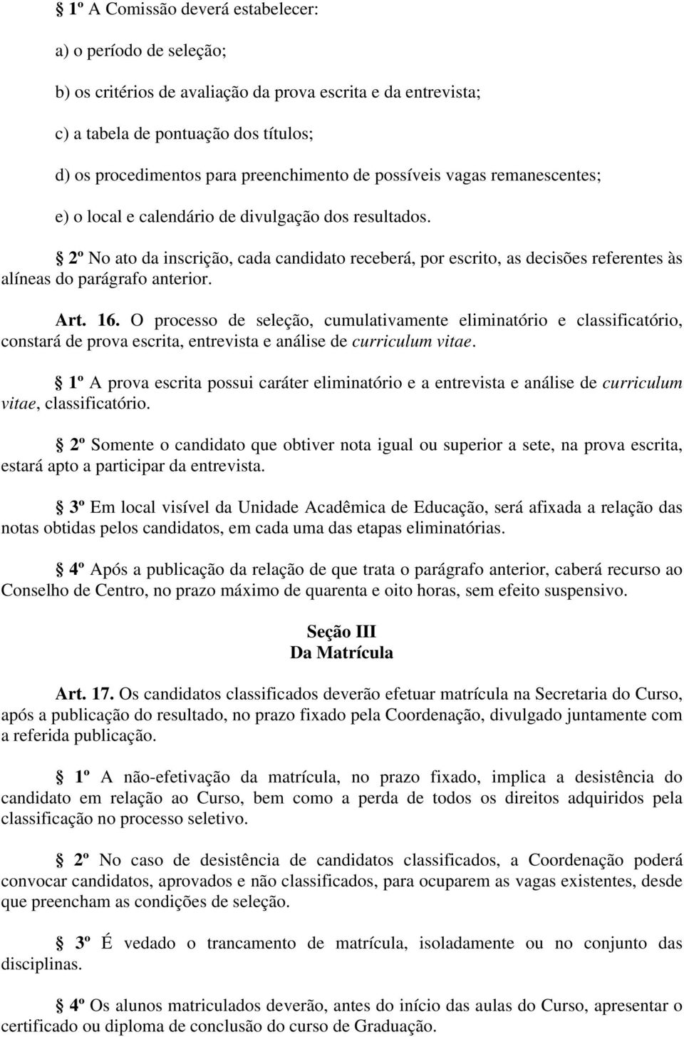 2º No ato da inscrição, cada candidato receberá, por escrito, as decisões referentes às alíneas do parágrafo anterior. Art. 16.