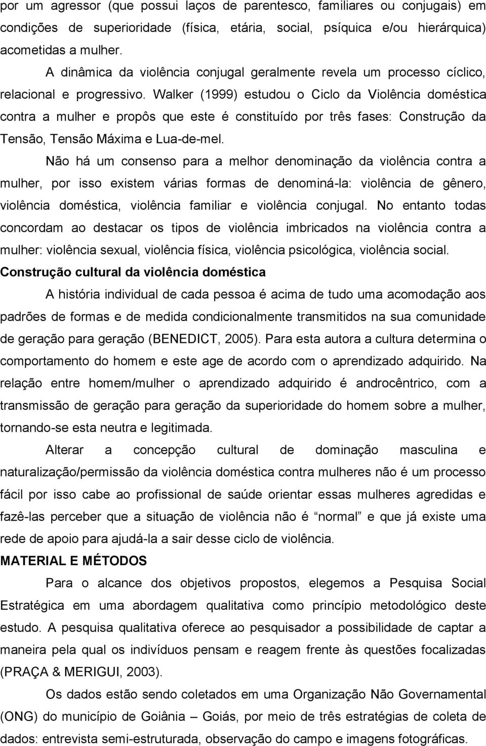 Walker (1999) estudou o Ciclo da Violência doméstica contra a mulher e propôs que este é constituído por três fases: Construção da Tensão, Tensão Máxima e Lua-de-mel.