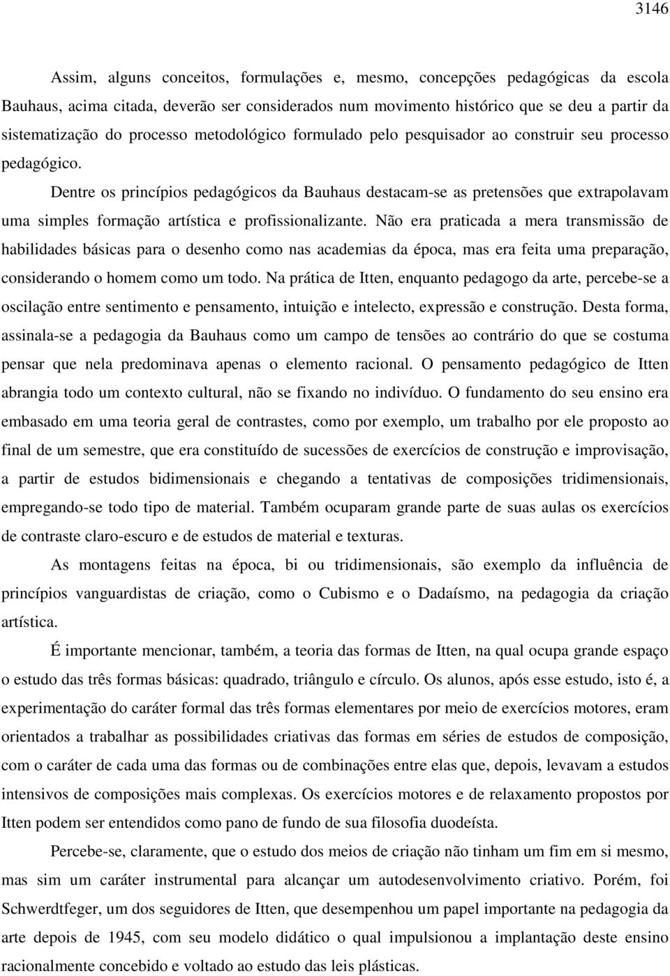 Dentre os princípios pedagógicos da Bauhaus destacam-se as pretensões que extrapolavam uma simples formação artística e profissionalizante.