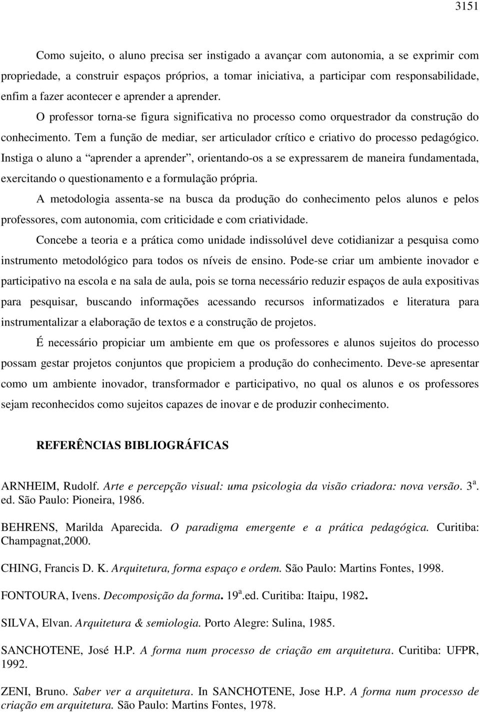 Tem a função de mediar, ser articulador crítico e criativo do processo pedagógico.