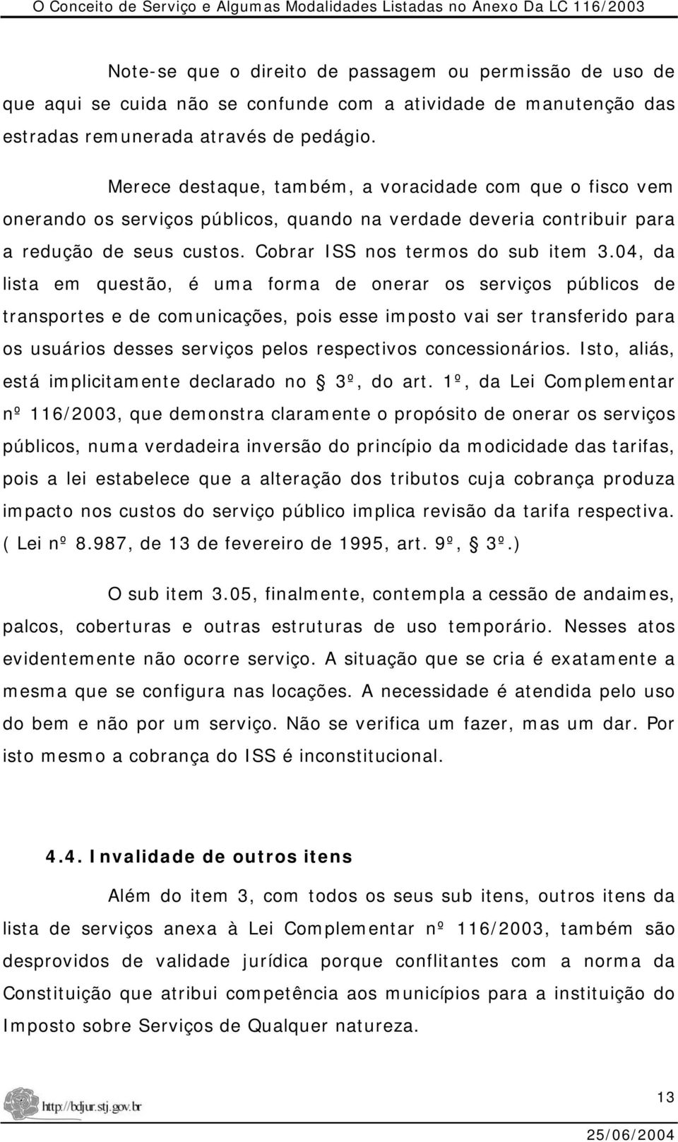 04, da lista em questão, é uma forma de onerar os serviços públicos de transportes e de comunicações, pois esse imposto vai ser transferido para os usuários desses serviços pelos respectivos