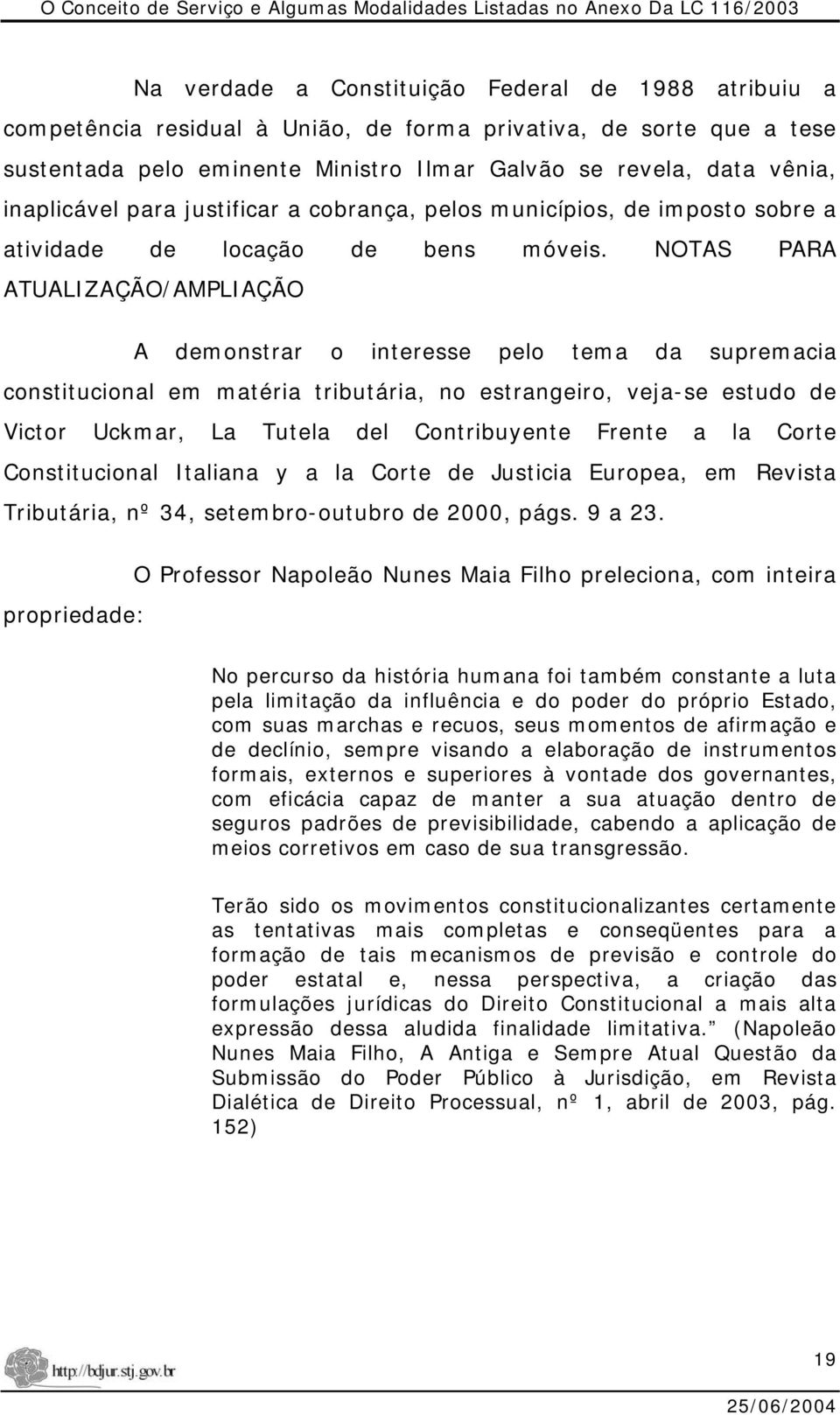 NOTAS PARA ATUALIZAÇÃO/AMPLIAÇÃO A demonstrar o interesse pelo tema da supremacia constitucional em matéria tributária, no estrangeiro, veja-se estudo de Victor Uckmar, La Tutela del Contribuyente