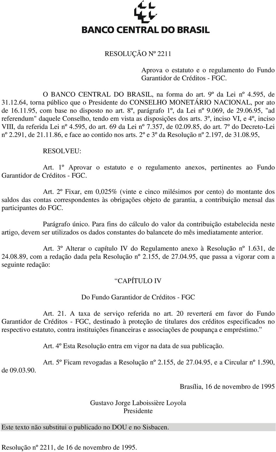 , de 29.06.95, "ad referendum" daquele Conselho, tendo em vista as disposições dos arts. 3º, inciso VI, e 4º, inciso VIII, da referida Lei nº 4.595, do art. 69 da Lei nº 7.357, de 02.09.85, do art.