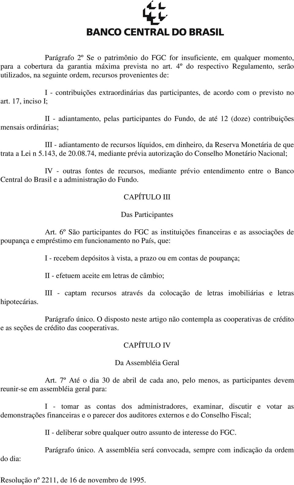 17, inciso I; II - adiantamento, pelas participantes do Fundo, de até 12 (doze) contribuições mensais ordinárias; III - adiantamento de recursos líquidos, em dinheiro, da Reserva Monetária de que