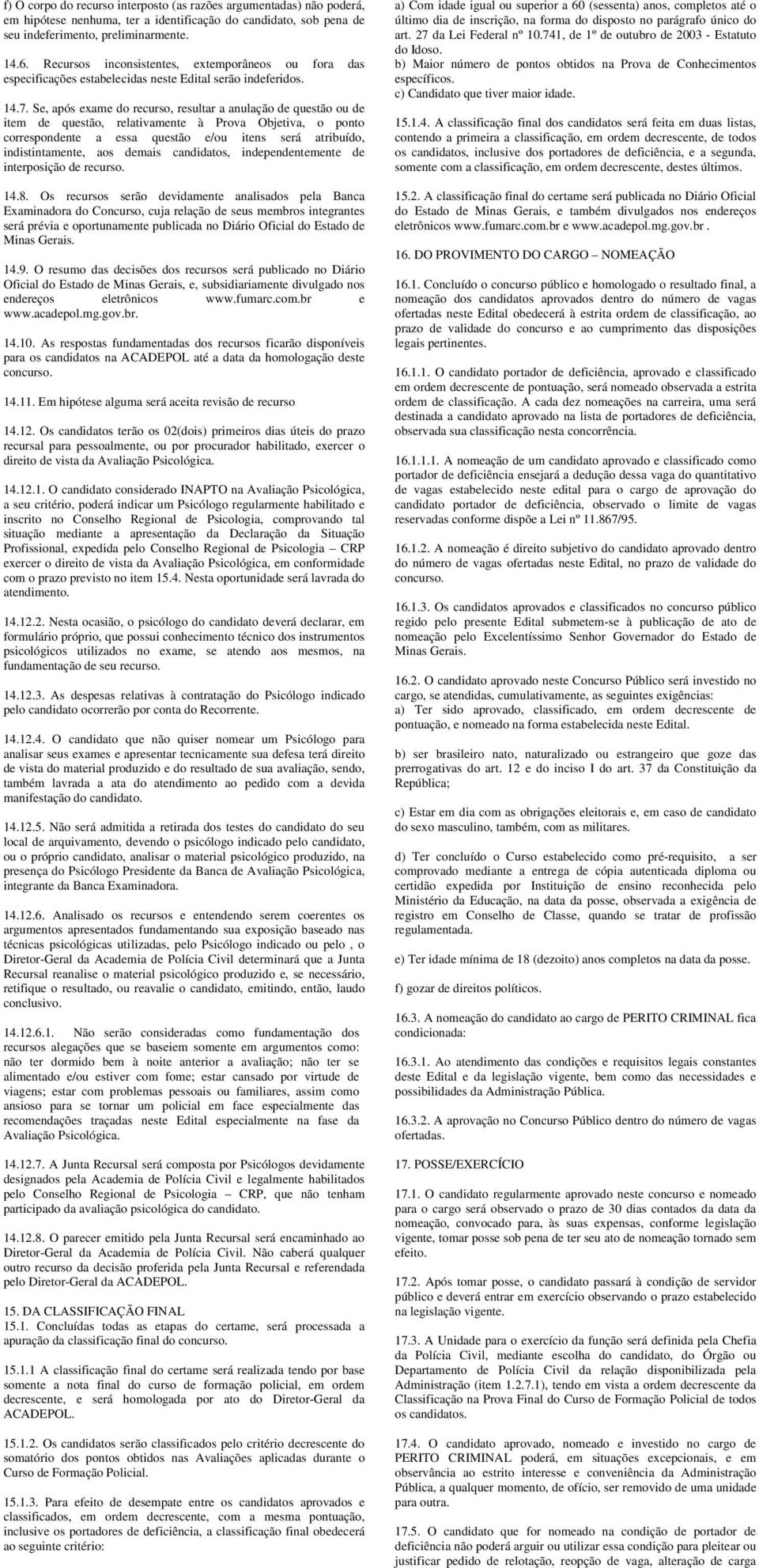 Se, após exame do recurso, resultar a anulação de questão ou de item de questão, relativamente à Prova Objetiva, o ponto correspondente a essa questão e/ou itens será atribuído, indistintamente, aos