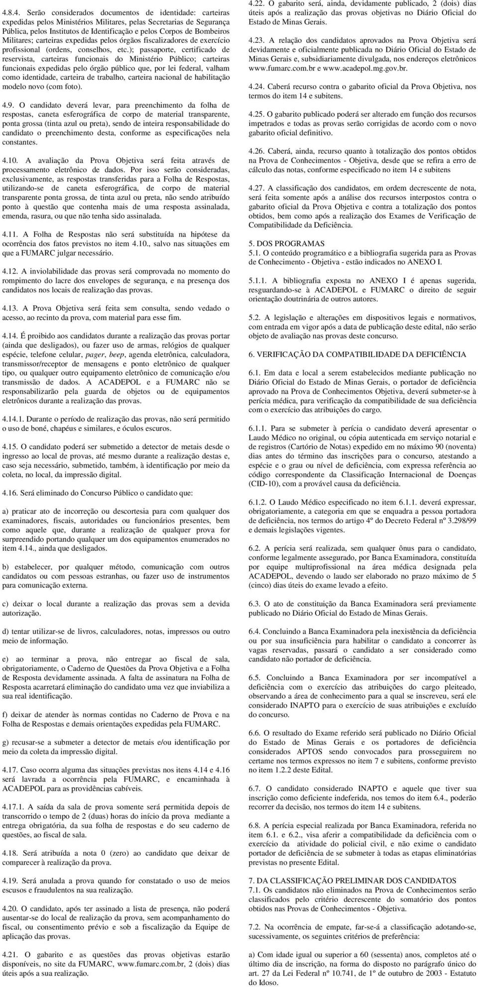 ); passaporte, certificado de reservista, carteiras funcionais do Ministério Público; carteiras funcionais expedidas pelo órgão público que, por lei federal, valham como identidade, carteira de