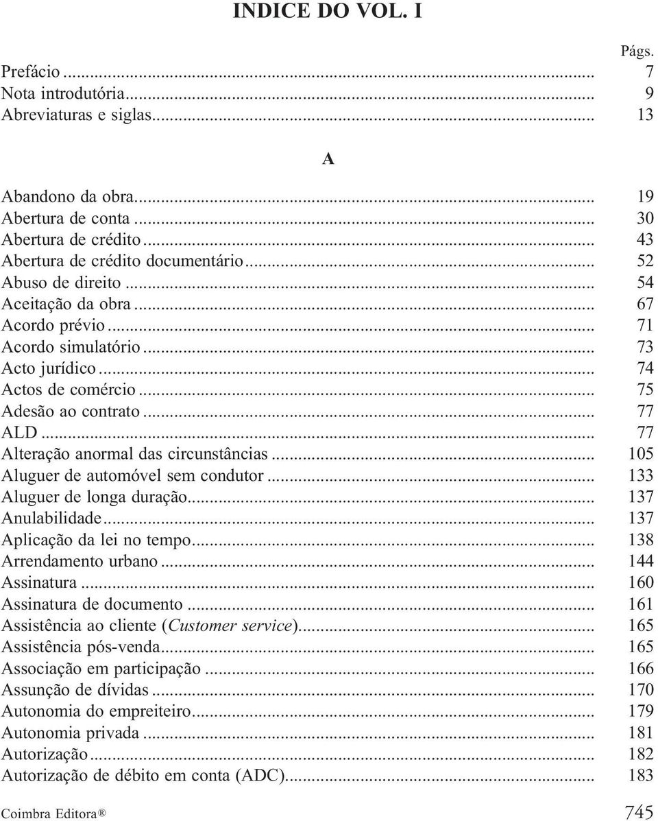 .. 77 Alteração anormal das circunstâncias... 105 Aluguer de automóvel sem condutor... 133 Aluguer de longa duração... 137 Anulabilidade... 137 Aplicação da lei no tempo... 138 Arrendamento urbano.