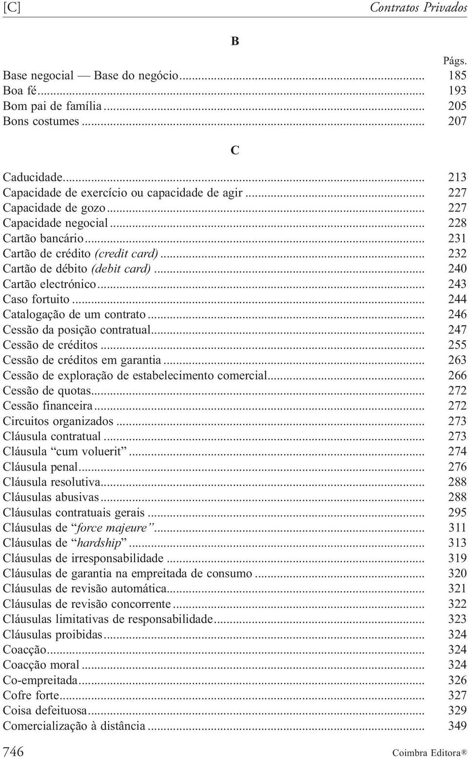 .. 244 Catalogação de um contrato... 246 Cessão da posição contratual... 247 Cessão de créditos... 255 Cessão de créditos em garantia... 263 Cessão de exploração de estabelecimento comercial.