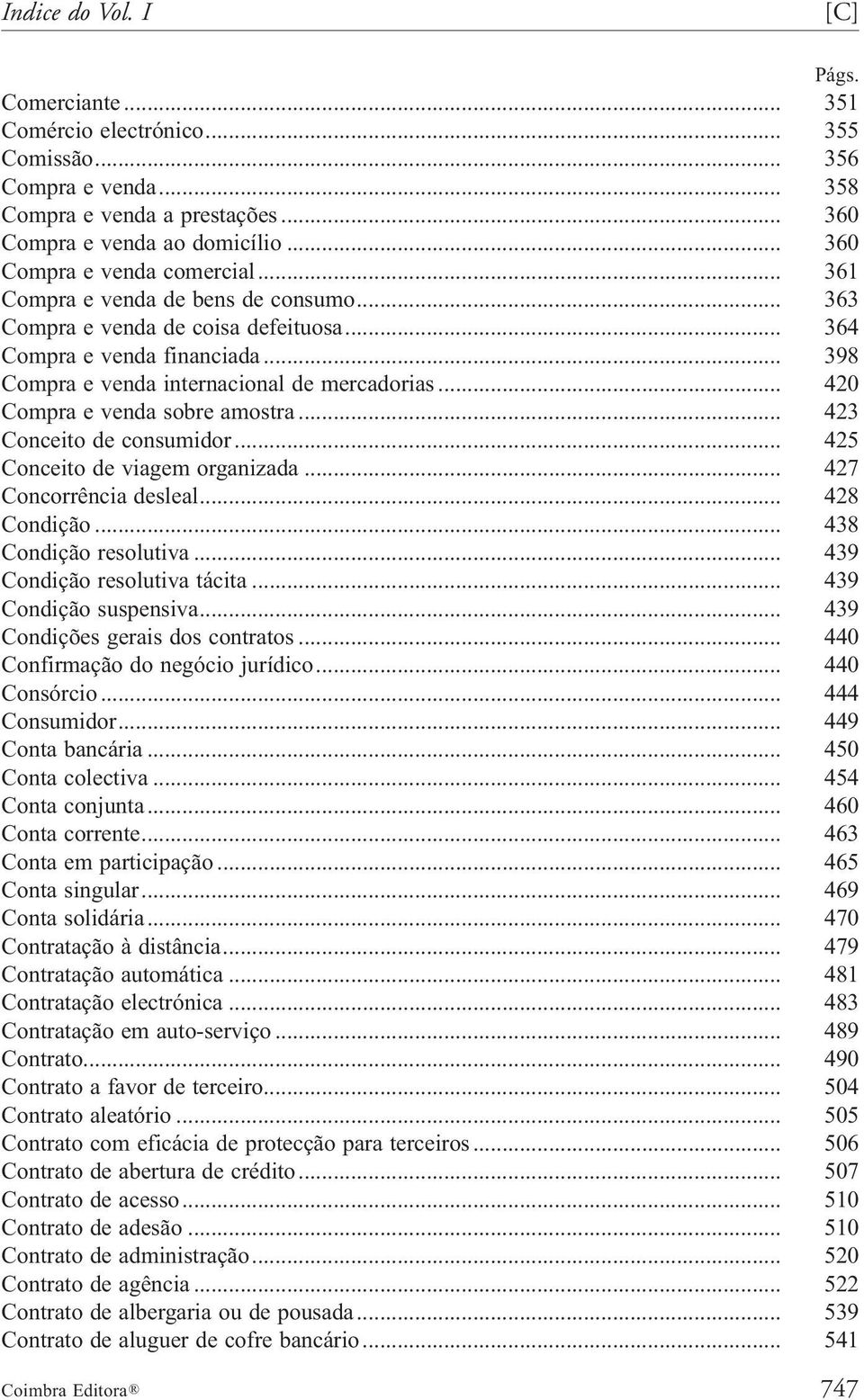 .. 420 Compra e venda sobre amostra... 423 Conceito de consumidor... 425 Conceito de viagem organizada... 427 Concorrência desleal... 428 Condição... 438 Condição resolutiva.