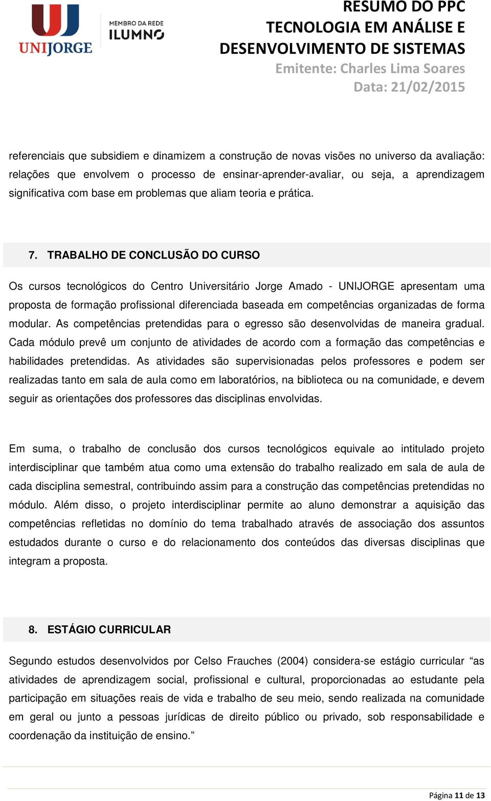 TRABALHO DE CONCLUSÃO DO CURSO Os cursos tecnológicos do Centro Universitário Jorge Amado - UNIJORGE apresentam uma proposta de formação profissional diferenciada baseada em competências organizadas