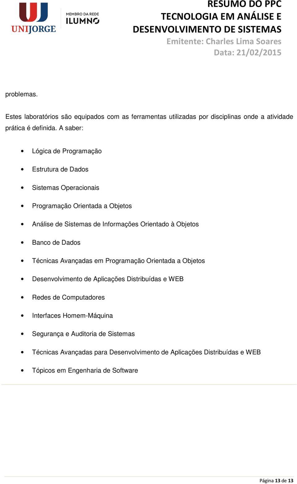 Objetos Banco de Dados Técnicas Avançadas em Programação Orientada a Objetos Desenvolvimento de Aplicações Distribuídas e WEB Redes de Computadores