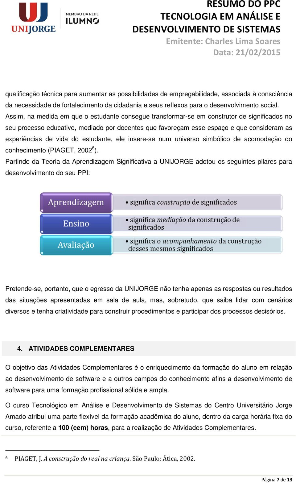 vida do estudante, ele insere-se num universo simbólico de acomodação do conhecimento (PIAGET, 2002 6 ).