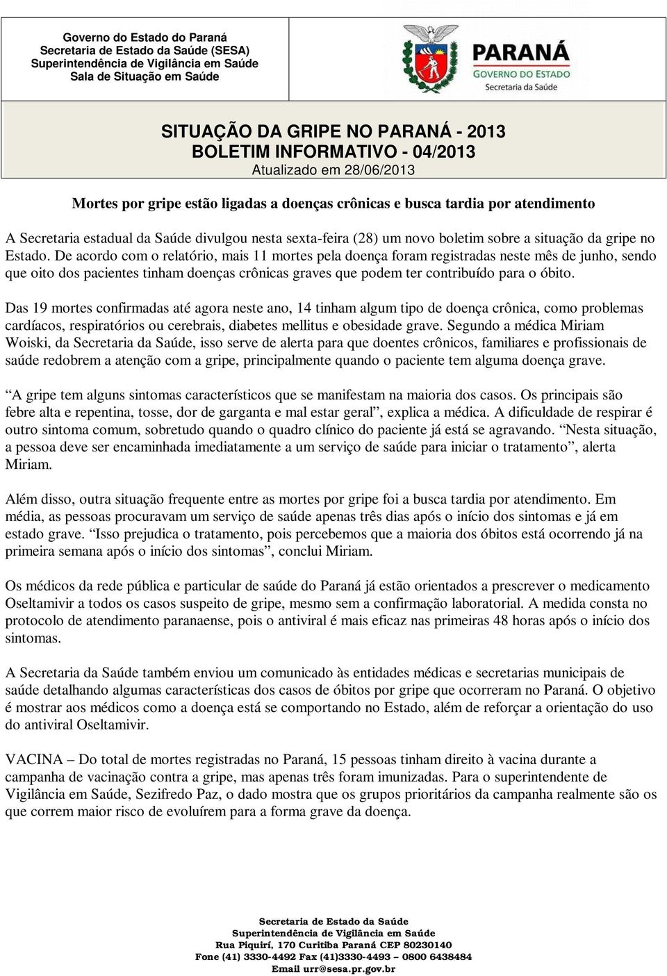 De acordo com o relatório, mais 11 mortes pela doença foram registradas neste mês de junho, sendo que oito dos pacientes tinham doenças crônicas graves que podem ter contribuído para o óbito.