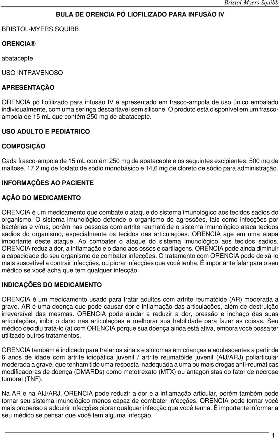 USO ADULTO E PEDIÁTRICO COMPOSIÇÃO Cada frasco-ampola de 15 ml contém 250 mg de abatacepte e os seguintes excipientes: 500 mg de maltose, 17,2 mg de fosfato de sódio monobásico e 14,6 mg de cloreto