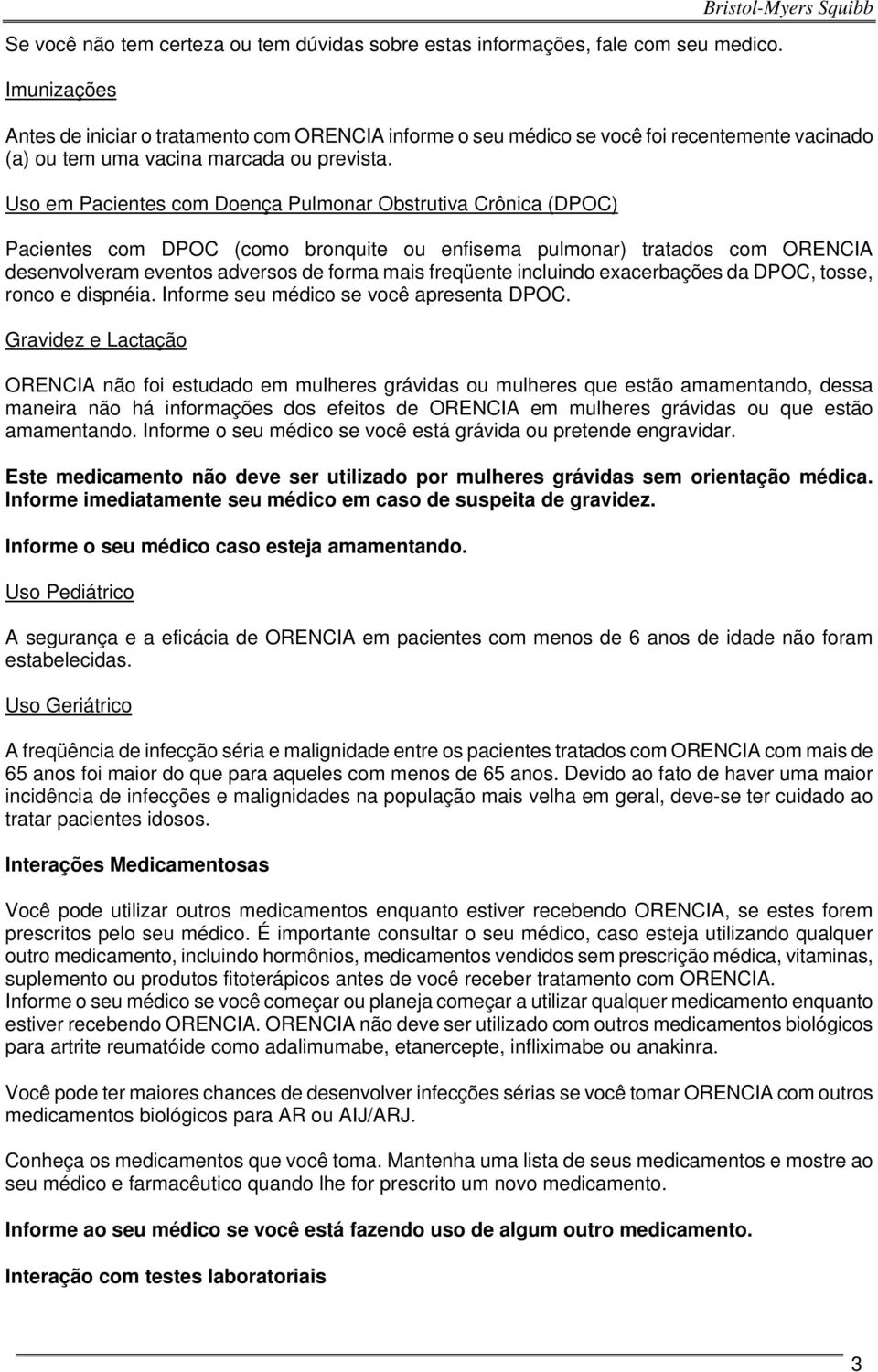 Uso em Pacientes com Doença Pulmonar Obstrutiva Crônica (DPOC) Pacientes com DPOC (como bronquite ou enfisema pulmonar) tratados com ORENCIA desenvolveram eventos adversos de forma mais freqüente