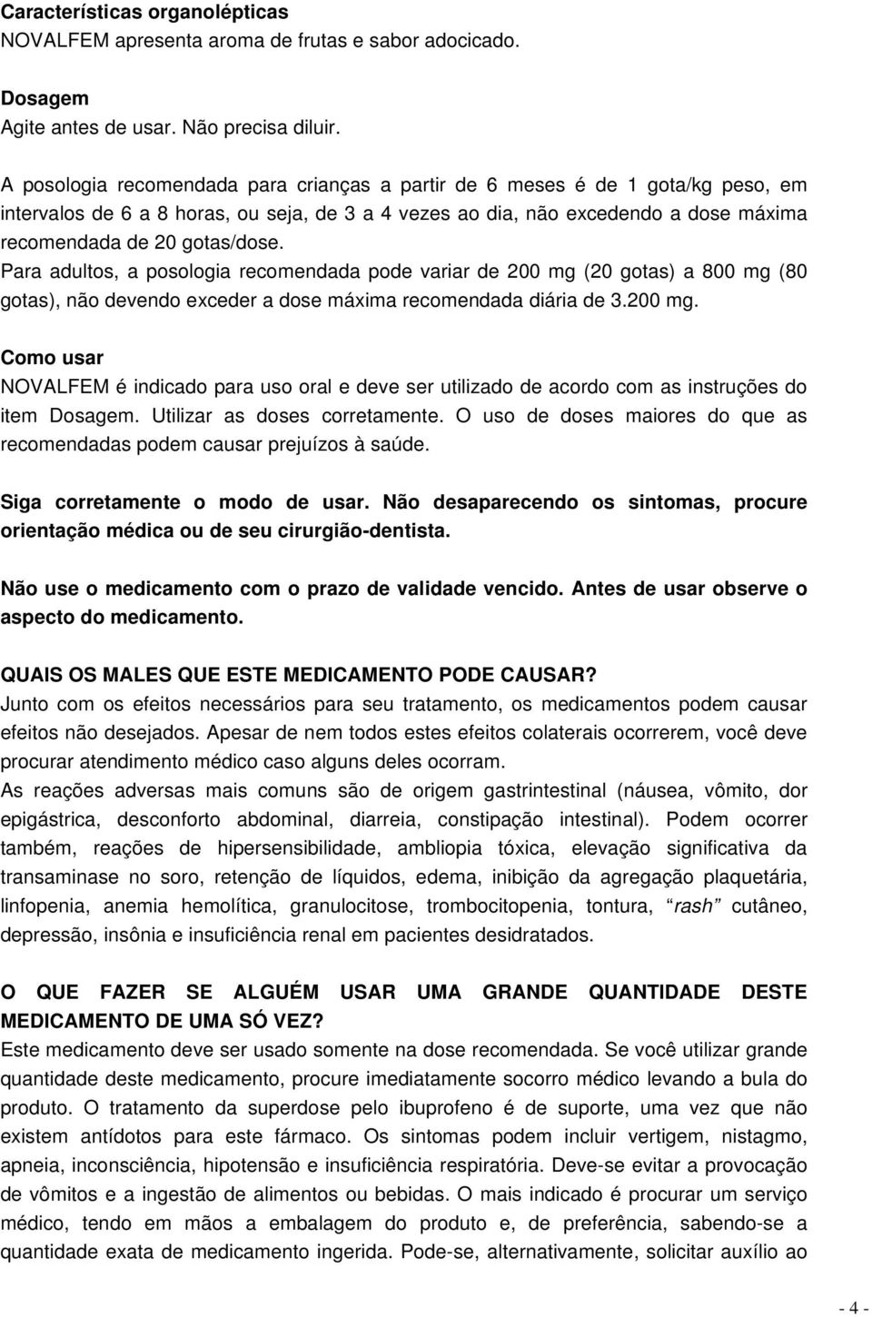 Para adultos, a posologia recomendada pode variar de 200 mg (20 gotas) a 800 mg (80 gotas), não devendo exceder a dose máxima recomendada diária de 3.200 mg. Como usar NOVALFEM é indicado para uso oral e deve ser utilizado de acordo com as instruções do item Dosagem.