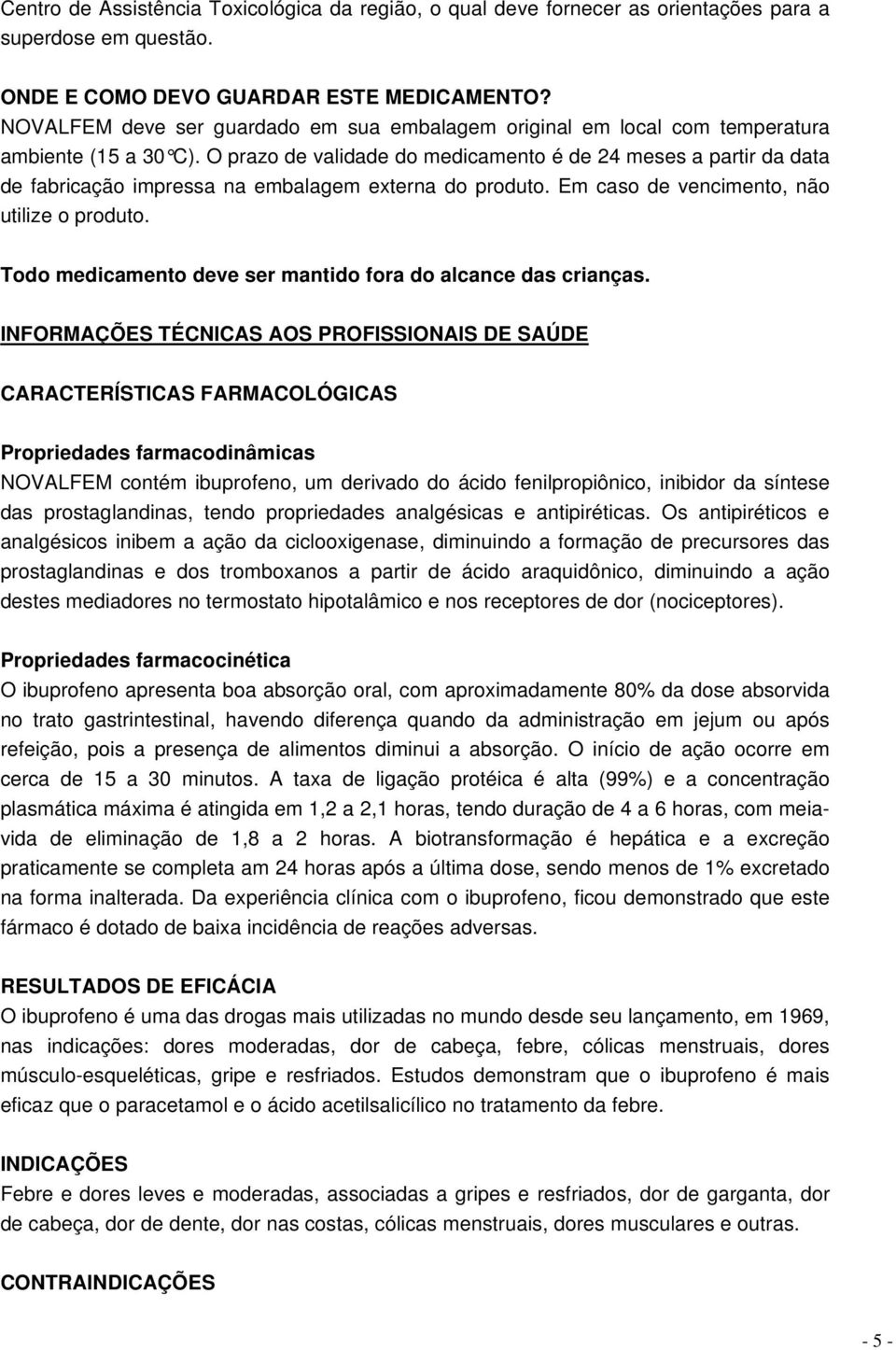 O prazo de validade do medicamento é de 24 meses a partir da data de fabricação impressa na embalagem externa do produto. Em caso de vencimento, não utilize o produto.