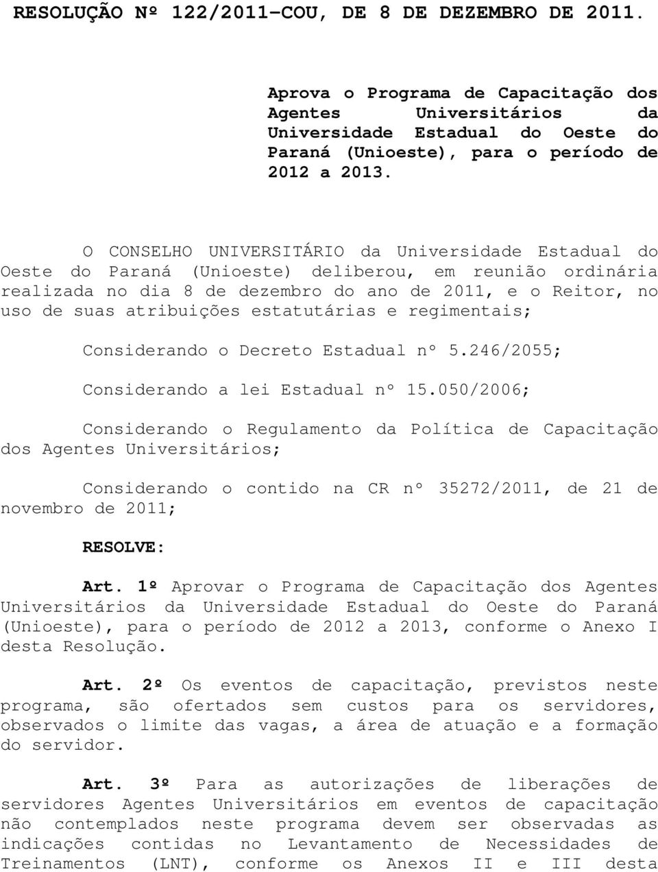 estatutárias e regimentais; Considerando o Decreto Estadual nº 5.246/2055; Considerando a lei Estadual nº 15.