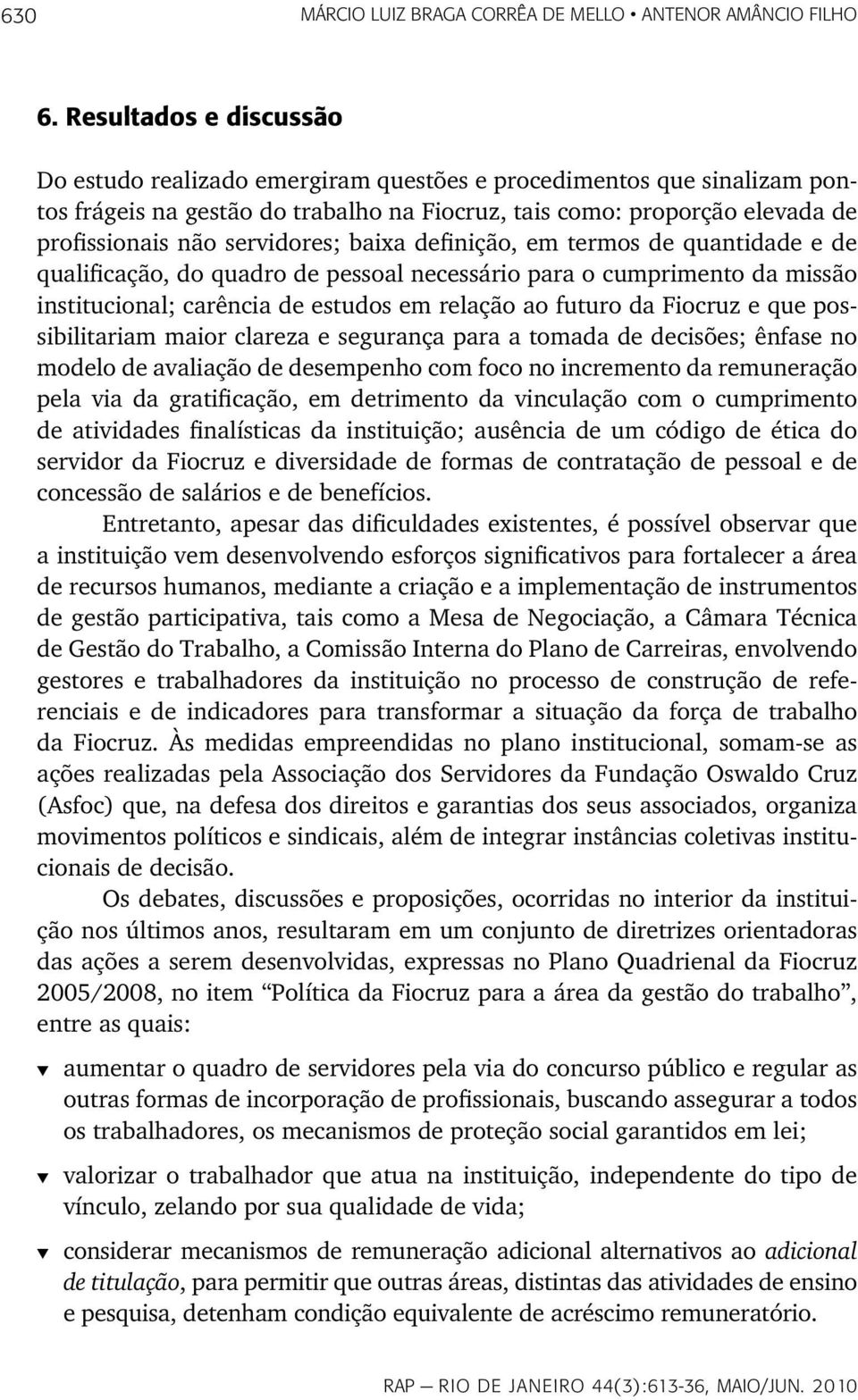 servidores; baixa definição, em termos de quantidade e de qualificação, do quadro de pessoal necessário para o cumprimento da missão institucional; carência de estudos em relação ao futuro da Fiocruz