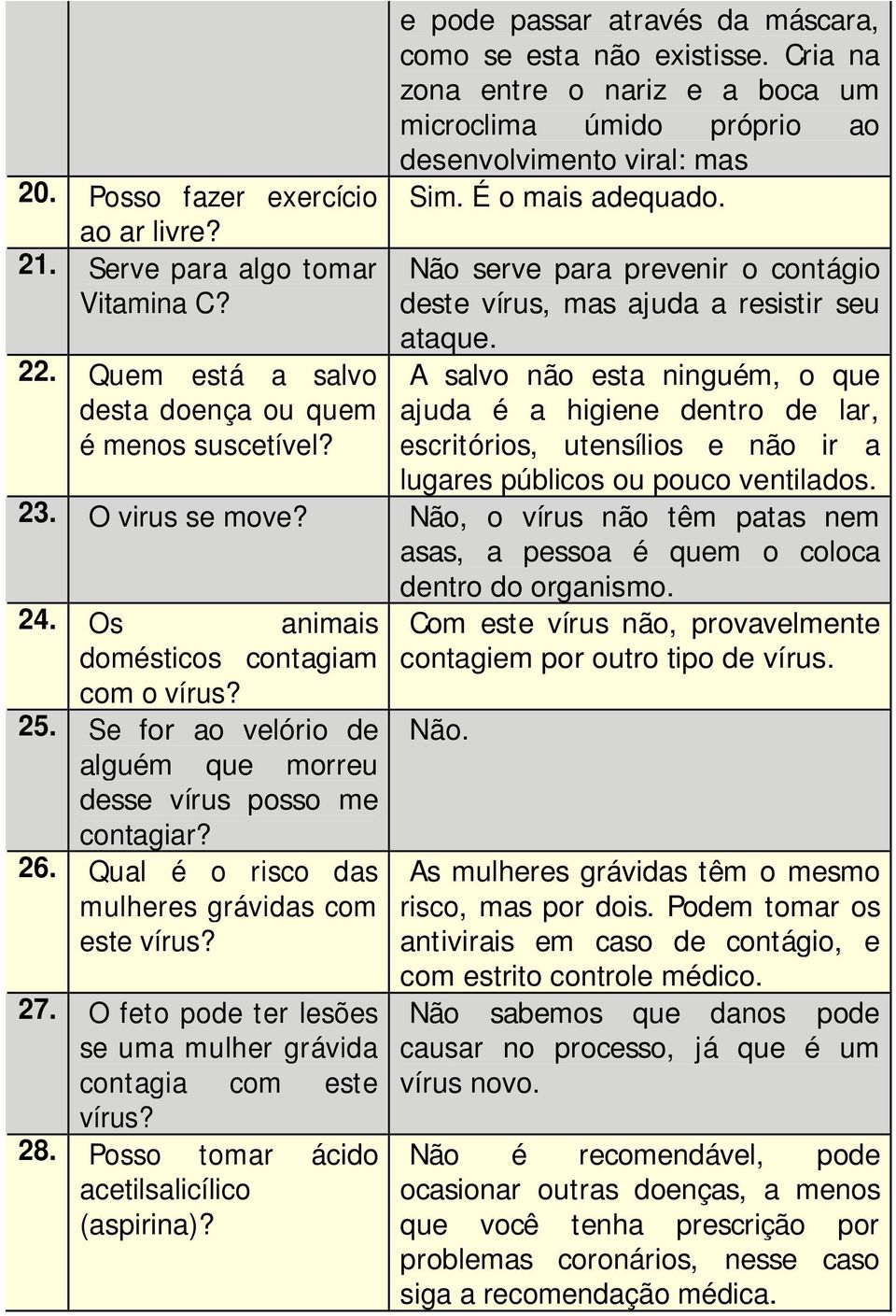 Não serve para prevenir o contágio deste vírus, mas ajuda a resistir seu ataque.