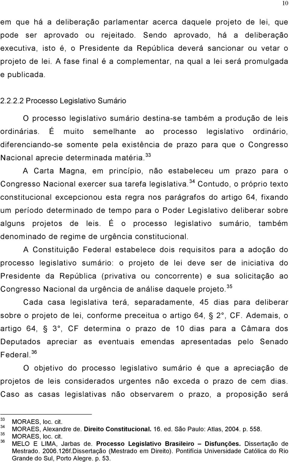 2.2.2 Processo Legislativo Sumário O processo legislativo sumário destina-se também a produção de leis ordinárias.