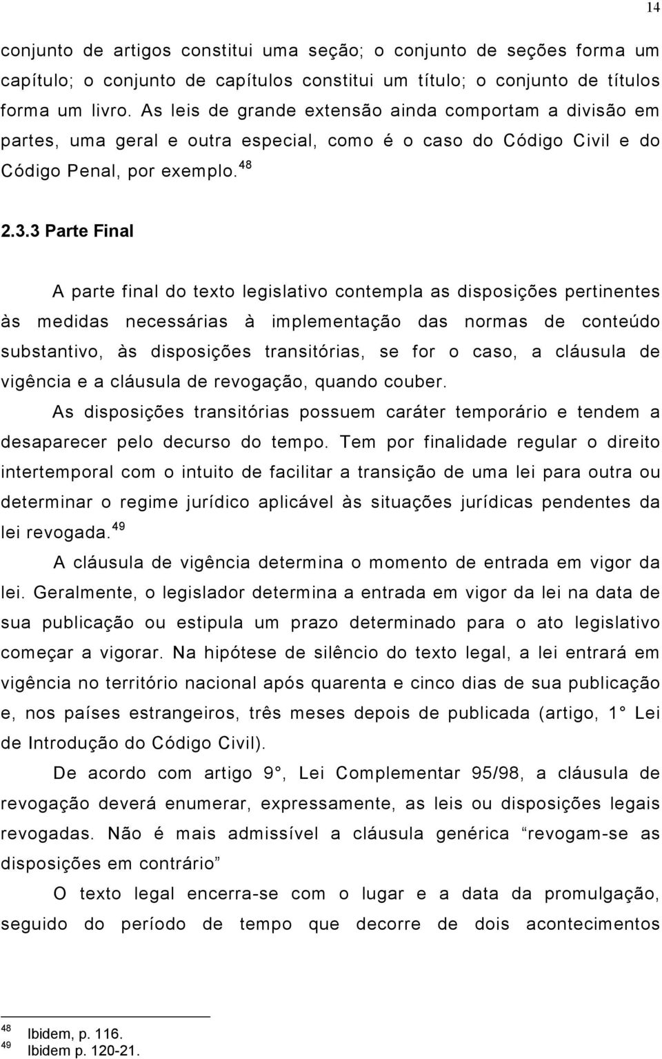 3 Parte Final A parte final do texto legislativo contempla as disposições pertinentes às medidas necessárias à implementação das normas de conteúdo substantivo, às disposições transitórias, se for o