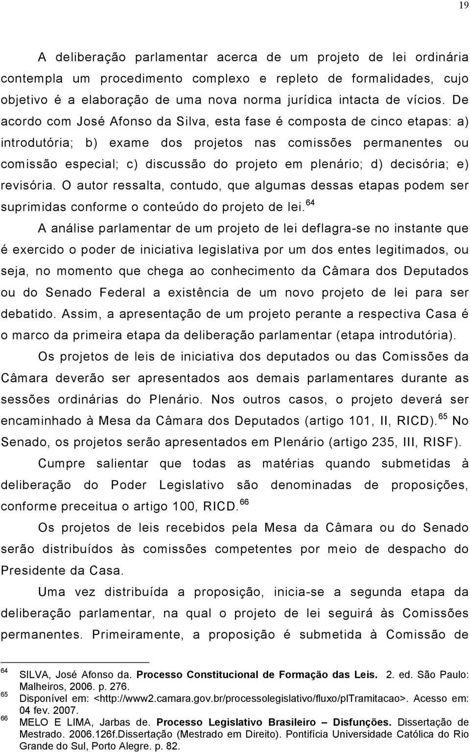 De acordo com José Afonso da Silva, esta fase é composta de cinco etapas: a) introdutória; b) exame dos projetos nas comissões permanentes ou comissão especial; c) discussão do projeto em plenário;