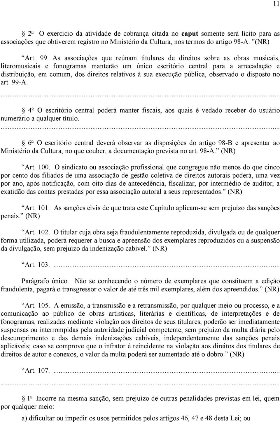 relativos à sua execução pública, observado o disposto no art. 99-A. 4 o O escritório central poderá manter fiscais, aos quais é vedado receber do usuário numerário a qualquer título.