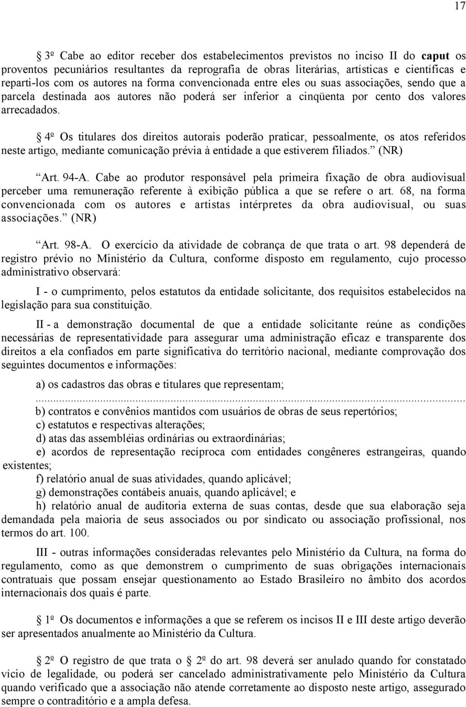 4 o Os titulares dos direitos autorais poderão praticar, pessoalmente, os atos referidos neste artigo, mediante comunicação prévia à entidade a que estiverem filiados. (NR) Art. 94-A.