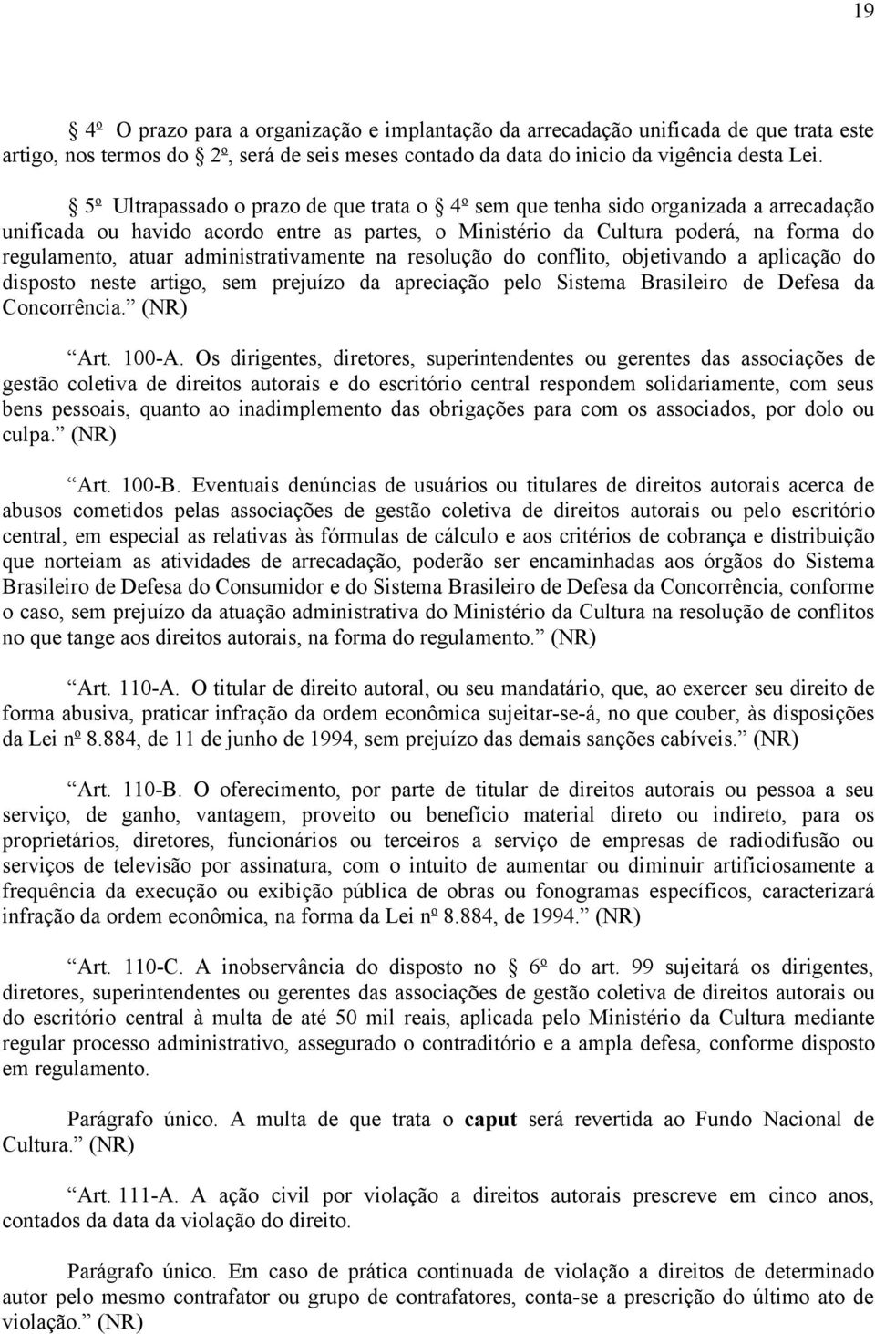 administrativamente na resolução do conflito, objetivando a aplicação do disposto neste artigo, sem prejuízo da apreciação pelo Sistema Brasileiro de Defesa da Concorrência. (NR) Art. 100-A.