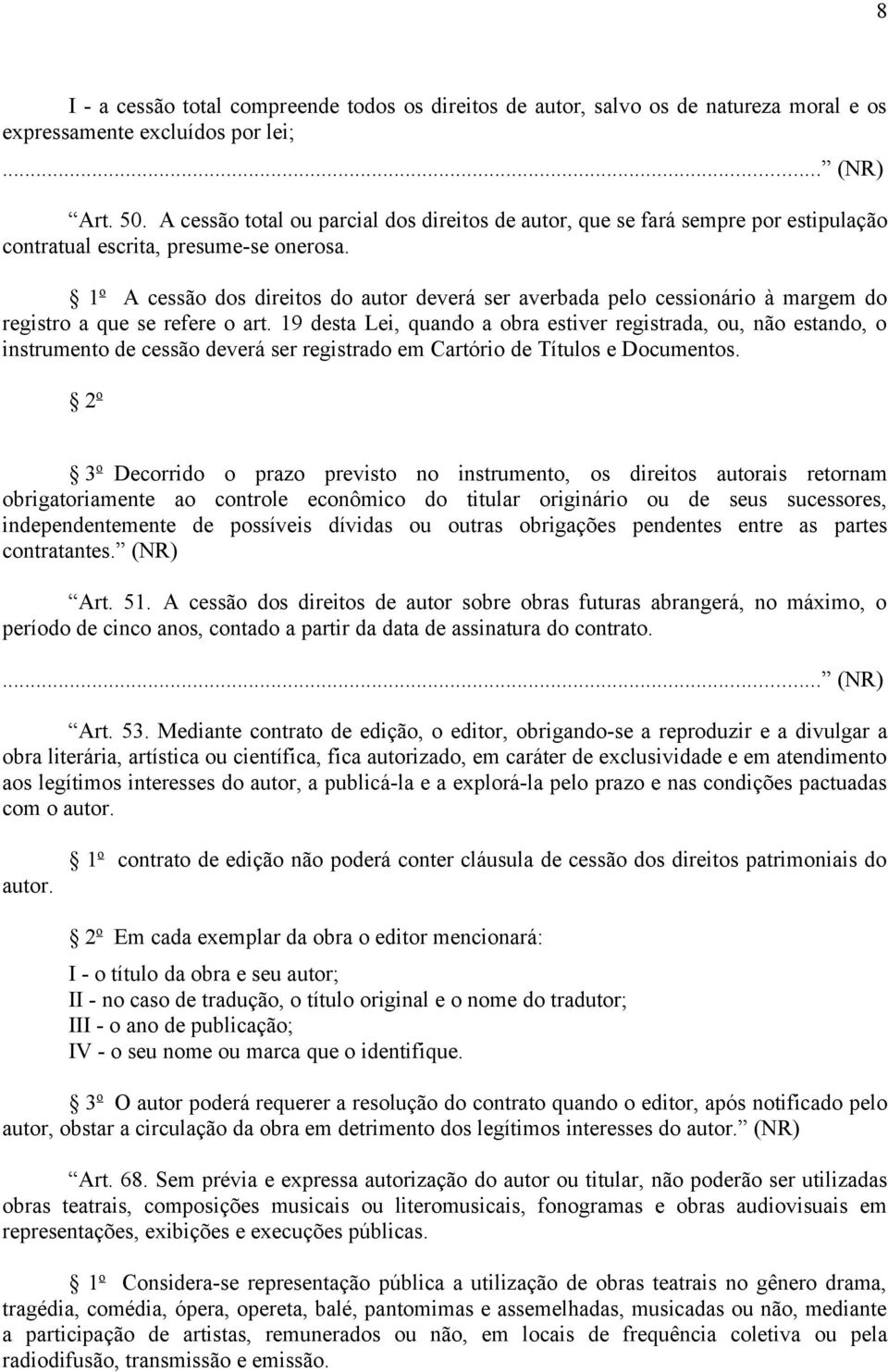 1 o A cessão dos direitos do autor deverá ser averbada pelo cessionário à margem do registro a que se refere o art.