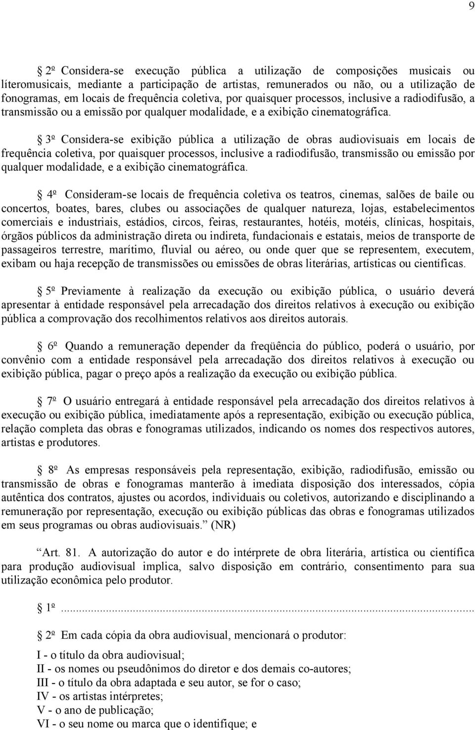 3 o Considera-se exibição pública a utilização de obras audiovisuais em locais de frequência coletiva, por quaisquer processos, inclusive a radiodifusão, transmissão ou emissão por qualquer