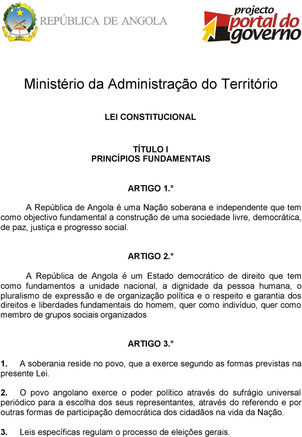 A República de Angola é um Estado democrático de direito que tem como fundamentos a unidade nacional, a dignidade da pessoa humana, o pluralismo de expressão e de organização política e o respeito e