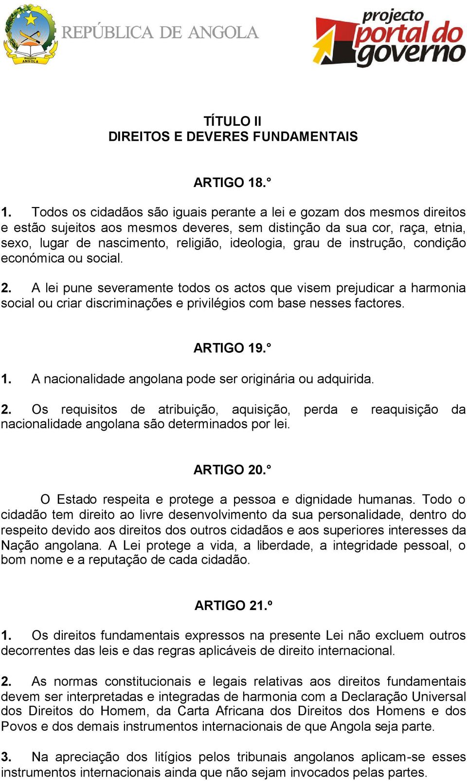 grau de instrução, condição económica ou social. 2. A lei pune severamente todos os actos que visem prejudicar a harmonia social ou criar discriminações e privilégios com base nesses factores.