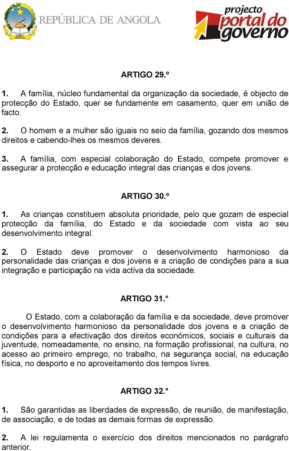 As crianças constituem absoluta prioridade, pelo que gozam de especial protecção da família, do Estado e da sociedade com vista ao seu desenvolvimento integral. 2.