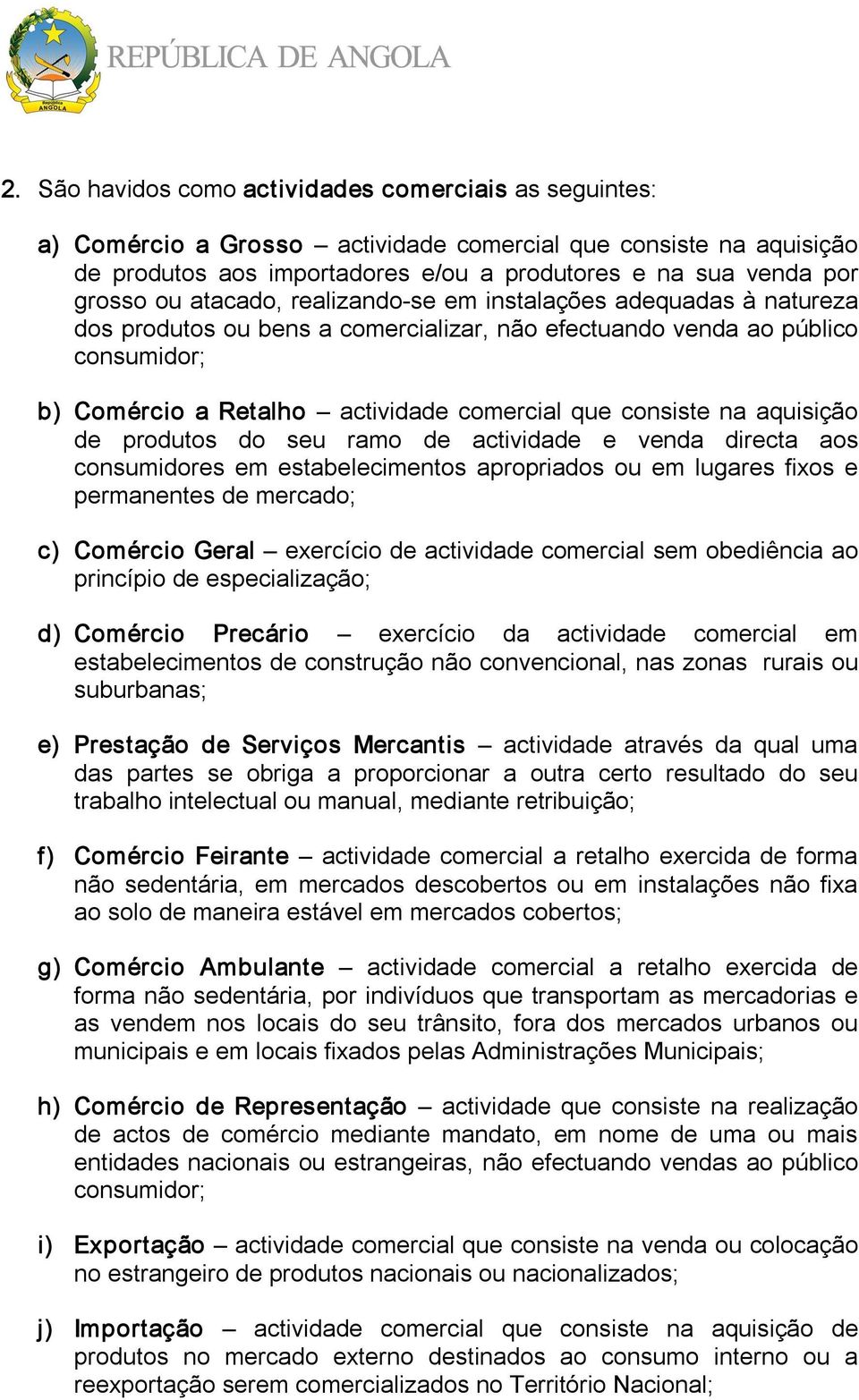 na aquisição de produtos do seu ramo de actividade e venda directa aos consumidores em estabelecimentos apropriados ou em lugares fixos e permanentes de mercado; c) Comércio Geral exercício de